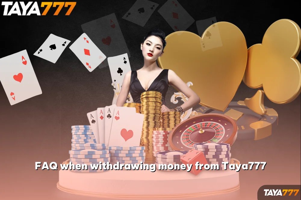 FAQ when withdrawing money from Taya777