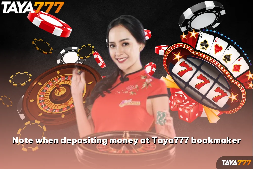 Note when depositing money at Taya777 bookmaker