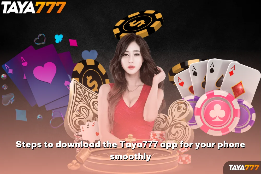 Steps to download the Taya777 app for your phone smoothly